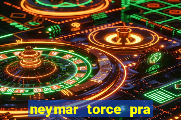 neymar torce pra que time